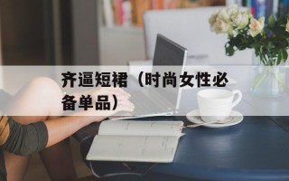 齐逼短裙（时尚女性必备单品）