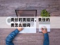 责任的责组词，责任的责怎么组词