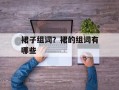 裙子组词？裙的组词有哪些