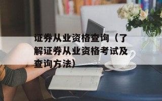 证券从业资格查询（了解证券从业资格考试及查询方法）
