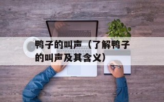 鸭子的叫声（了解鸭子的叫声及其含义）