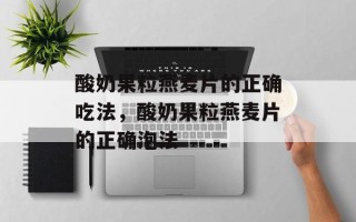 酸奶果粒燕麦片的正确吃法，酸奶果粒燕麦片的正确泡法