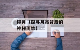 障月（探寻月亮背后的神秘面纱）