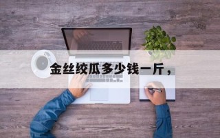 金丝绞瓜多少钱一斤，