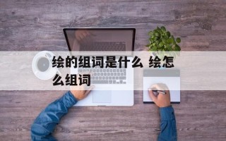 绘的组词是什么 绘怎么组词