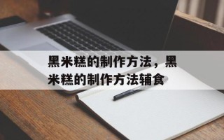黑米糕的制作方法，黑米糕的制作方法辅食