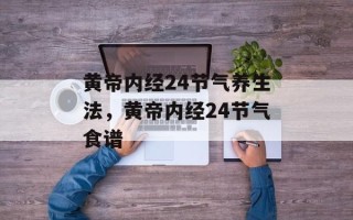 黄帝内经24节气养生法，黄帝内经24节气食谱