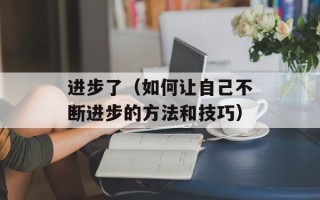 进步了（如何让自己不断进步的方法和技巧）