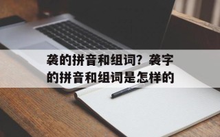 袭的拼音和组词？袭字的拼音和组词是怎样的