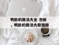 鸭胗的做法大全 泡椒，鸭胗的做法大厨视频