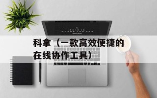 科拿（一款高效便捷的在线协作工具）