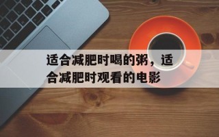 适合减肥时喝的粥，适合减肥时观看的电影