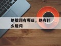 绝组词有哪些，绝有什么组词