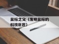 鼠标之父（发明鼠标的科技巨匠）