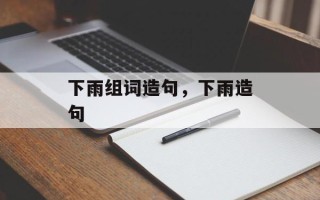下雨组词造句，下雨造句