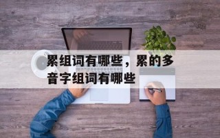 累组词有哪些，累的多音字组词有哪些
