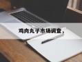 鸡肉丸子市场调查，
