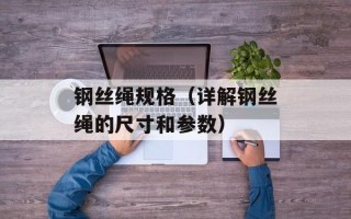 钢丝绳规格（详解钢丝绳的尺寸和参数）