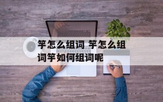 竽怎么组词 竽怎么组词竽如何组词呢