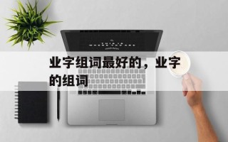 业字组词最好的，业字的组词