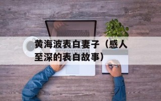 黄海波表白妻子（感人至深的表白故事）