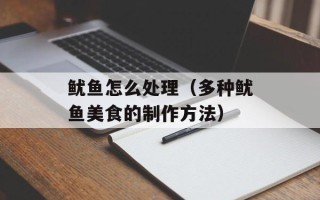 鱿鱼怎么处理（多种鱿鱼美食的制作方法）
