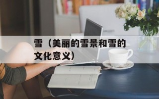 雪（美丽的雪景和雪的文化意义）