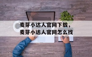 麦芽小达人官网下载，麦芽小达人官网怎么找