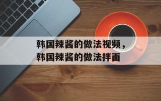 韩国辣酱的做法视频，韩国辣酱的做法拌面