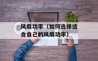 风扇功率（如何选择适合自己的风扇功率）