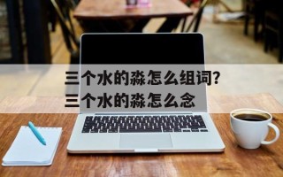 三个水的淼怎么组词？三个水的淼怎么念