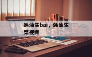 蚝油生bai，蚝油生菜视频
