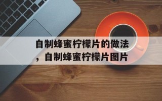 自制蜂蜜柠檬片的做法，自制蜂蜜柠檬片图片