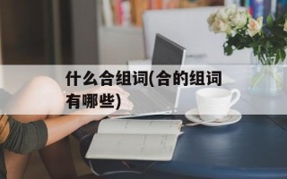 什么合组词(合的组词有哪些)