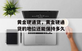 黄金硬通货，黄金硬通货的地位还能保持多久