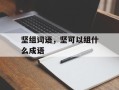 坚组词语，坚可以组什么成语
