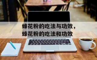 蜂花粉的吃法与功效，蜂花粉的吃法和功效