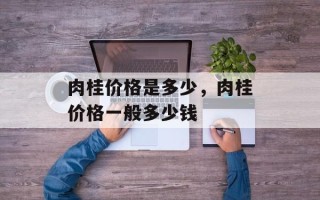 肉桂价格是多少，肉桂价格一般多少钱