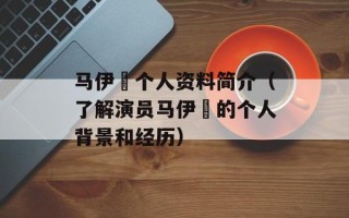 马伊琍个人资料简介（了解演员马伊琍的个人背景和经历）