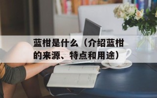 蓝柑是什么（介绍蓝柑的来源、特点和用途）