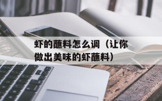 虾的蘸料怎么调（让你做出美味的虾蘸料）