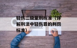 轻伤二级量刑标准（详解刑法中轻伤罪的判罚标准）