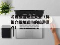 龙岩旅游景点大全（详细介绍龙岩市的旅游景点）