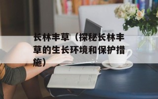 长林丰草（探秘长林丰草的生长环境和保护措施）