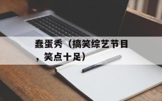 蠢蛋秀（搞笑综艺节目，笑点十足）