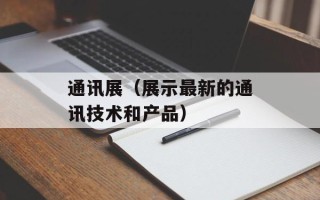 通讯展（展示最新的通讯技术和产品）