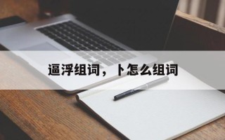逼浮组词，卜怎么组词