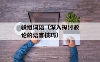 驳组词语（深入探讨驳论的语言技巧）