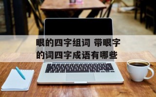眼的四字组词 带眼字的词四字成语有哪些
