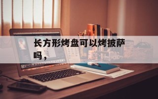 长方形烤盘可以烤披萨吗，
